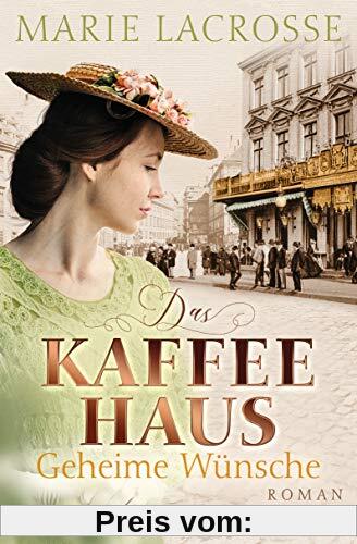 Das Kaffeehaus - Geheime Wünsche: Roman - Die Kaffeehaus-Saga 3